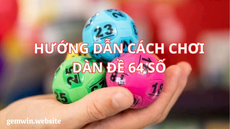 dan de 64 so huong dan cach choi Hướng dẫn chi tiết cách chơi dàn đề 64 số
