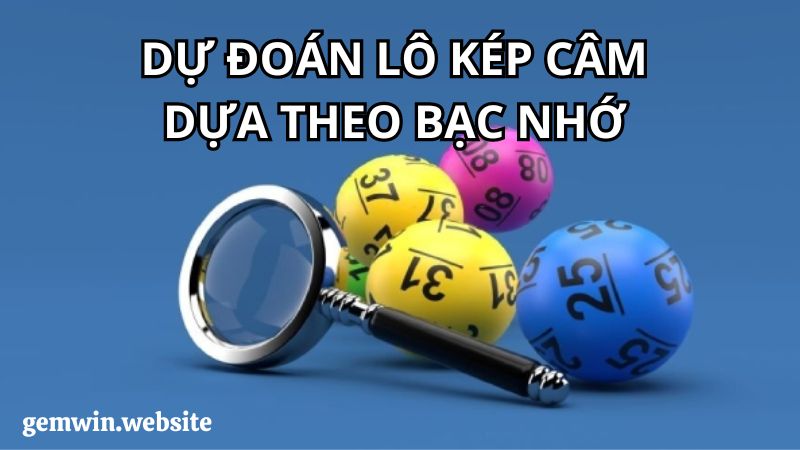 lo kep cam ap dung chien thuat bac nho Áp dụng chiến thuật lô bạc nhớ để cho ra lô kép chuẩn xác